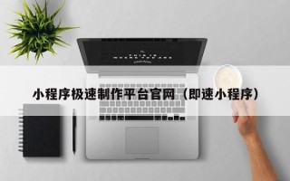 陆丰小程序极速制作平台官网（即速小程序）