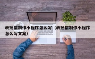 陆丰表扬信制作小程序怎么写（表扬信制作小程序怎么写文案）